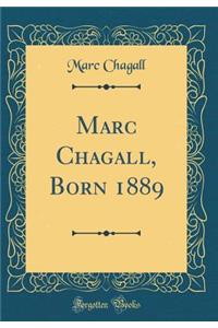 Marc Chagall, Born 1889 (Classic Reprint)