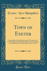 Town of Exeter: Annual Reports of the Selectmen and Treasurer, the Town Manager, and All Other Officers and Committees, for the Financial Year Ending December 31, 1974 (Classic Reprint)