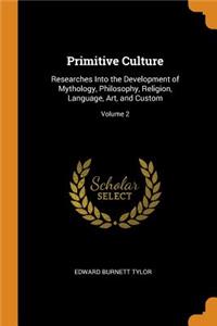 Primitive Culture: Researches Into the Development of Mythology, Philosophy, Religion, Language, Art, and Custom; Volume 2