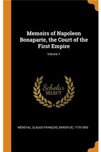 Memoirs of Napoleon Bonaparte, the Court of the First Empire; Volume 1