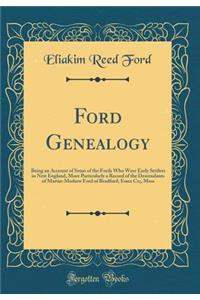 Ford Genealogy: Being an Account of Some of the Fords Who Were Early Settlers in New England, More Particularly a Record of the Descendants of Martin-Mathew Ford of Bradford, Essex Co;, Mass (Classic Reprint)