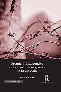 Frontiers, Insurgencies and CounterInsurgencies in South Asia, 18202013