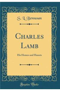 Charles Lamb: His Homes and Haunts (Classic Reprint)