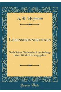 Lebenserinnerungen: Nach Seiner Niederschrift Im Auftrage Seiner Kinder Herausgegeben (Classic Reprint)