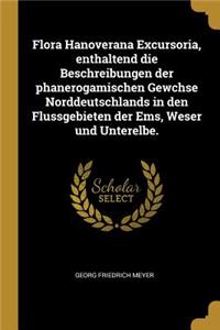 Flora Hanoverana Excursoria, enthaltend die Beschreibungen der phanerogamischen Gewchse Norddeutschlands in den Flussgebieten der Ems, Weser und Unterelbe.
