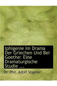 Iphigenie Im Drama Der Griechen Und Bei Goethe: Eine Dramaturgische Studie