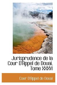 Jurisprudence de La Cour D Appel de Douai, Tome XXXVI