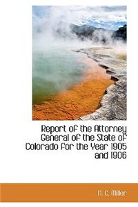 Report of the Attorney General of the State of Colorado for the Year 1905 and 1906