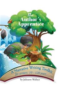 Author's Apprentice - Just Write!: A Narrative Writing Toolkit for writers 10 - 110 years