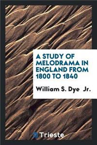 A Study of Melodrama in England from 1800 to 1840 ...