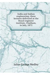 India and Indian Engineering, Three Lectures Delivered at the Royal Engineer Institute, Chatham, in July, 1872