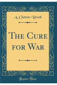 The Cure for War (Classic Reprint)