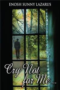 Cry Not For Me...