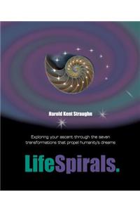 LifeSpirals: Exploring Your Ascent Through the Seven Transformations That Propel Humanity's Dreams