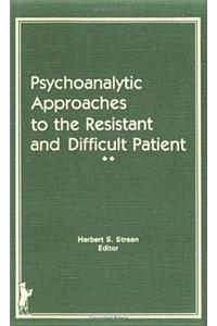 Psychoanalytic Approaches to the Resistant and Difficult Patient