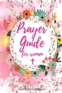 Prayer Guide for women: Your Devotional Journal to Write in Your Gratitudes, Prayers and Reflexions. A Prayer Notebook for the Women of God