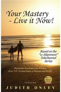 Your Mastery - Live it Now!: Based on the "11 Alignment" Telechannel Series