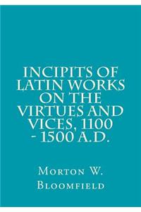 Incipits of Latin Works on the Virtues and Vices, 1100 - 1500 A.D.