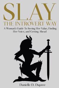 Slay The Introvert Way: A Womans Guide To Seeing Her Value, Finding Her Voice, and Getting Ahead