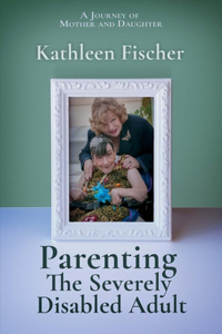 Parenting the Severely Disabled Adult