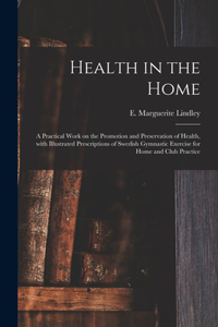 Health in the Home; a Practical Work on the Promotion and Preservation of Health, With Illustrated Prescriptions of Swedish Gymnastic Exercise for Home and Club Practice