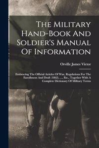 The Military Hand-book And Soldier's Manual Of Information