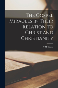 Gospel Miracles in Their Relation to Christ and Christianity