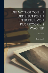 Die Mythologie in der deutschen Literatur von Klopstock bis Wagner; Volume 1