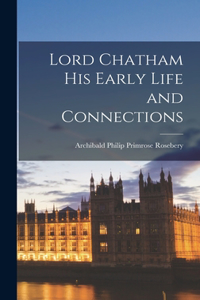 Lord Chatham his Early Life and Connections