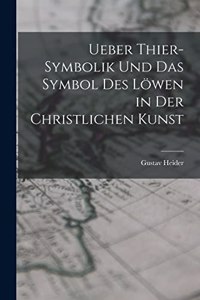 Ueber Thier-Symbolik und das Symbol des Löwen in der Christlichen Kunst