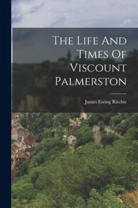 Life And Times Of Viscount Palmerston