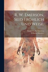 R. W. Emerson, Seid fröhlich und weise.