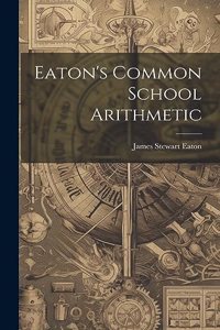 Eaton's Common School Arithmetic