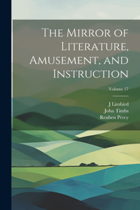 Mirror of Literature, Amusement, and Instruction; Volume 17