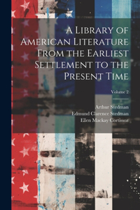 Library of American Literature From the Earliest Settlement to the Present Time; Volume 2