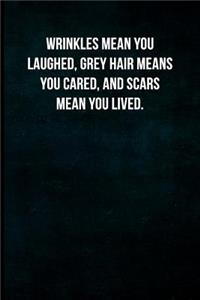 Wrinkles mean you laughed, grey hair means you cared, and scars mean you lived.: Blank Lined Journal with Soft Matte Cover