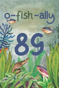 Ofishally 89: Lined Journal / Notebook - Funny Fish Theme O-Fish-Ally 89 yr Old Gift, Fun And Practical Alternative to a Card - Fishing Themed 89th Birthday Gifts