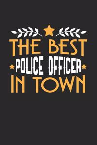 The Best Police Officer in Town: 6x9 inches college ruled notebook, 120 Pages, Composition Book and Journal, funny gift for your favorite Police Officer