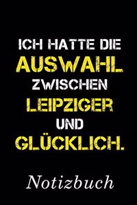 Ich Hatte Die Auswahl Zwischen Leipziger Und Glücklich Notizbuch