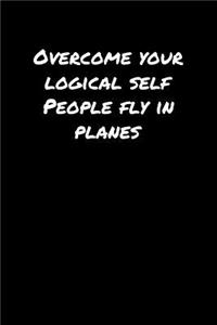 Overcome Your Logical Self People Fly In Planes�