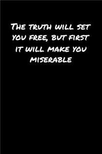 The Truth Will Set You Free But First It Will Make You Miserable