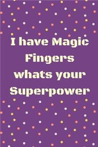 I have magic fingers whats your superpower