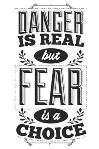 Danger Is Real But Fear Is A Choice