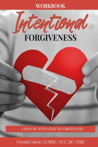 Intentional Forgiveness - A Step-By-Step Guide to Forgiveness
