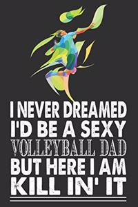 I Never Dreamed I'd Be A Sexy Volleyball Dad But Here I Am Kill In'It