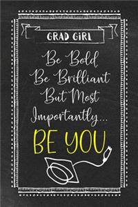 Girl Grad - Be Bold Be Brilliant But Most Importantly... Be You