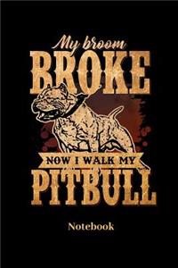 My Broom Broke Now I Walk My Pitbull Notebook