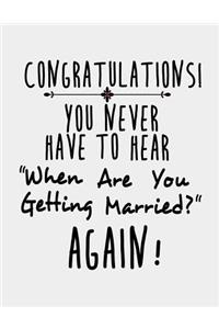 Congratulations! You Never have to Hear When are You Getting Married?