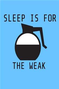 Sleep is for the Weak