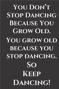 You Don't Stop Dancing Because You Grow Old